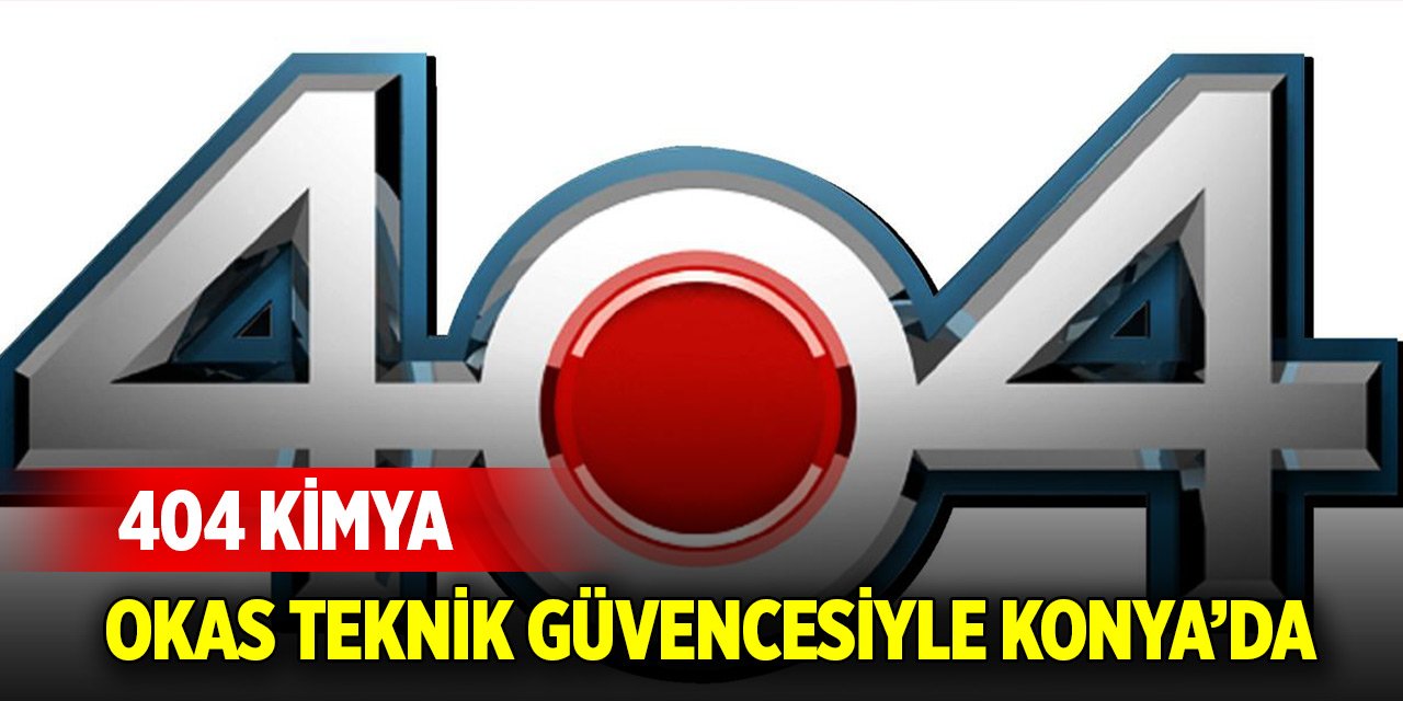 404 Kimya, Okas Teknik güvencesiyle Konya’da