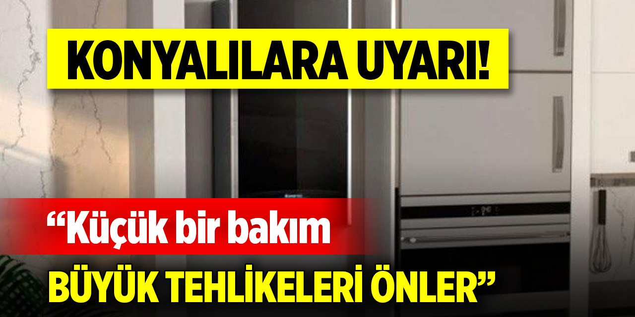 Konyalılara uyarı! Küçük bir bakım, büyük tehlikeleri önler