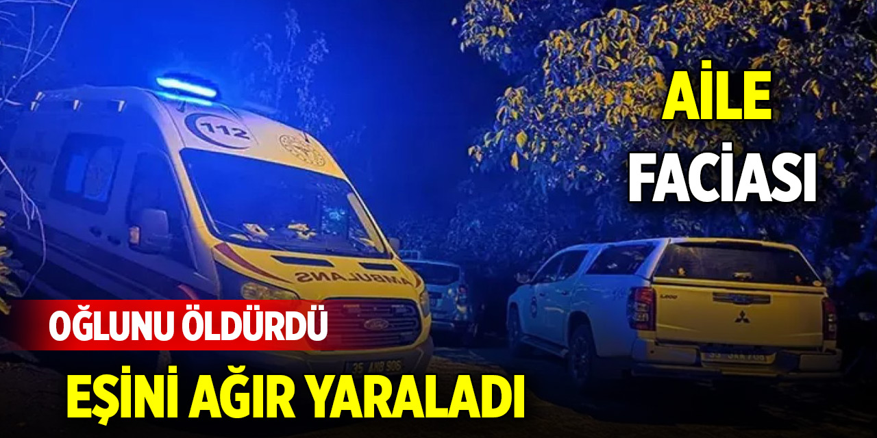 Aile faciası: Oğlunu öldürdü, eşini ağır yaraladı