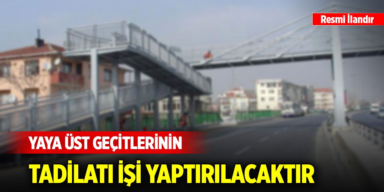 Yaya üst geçitlerinin tadilatı işi yaptırılacaktır