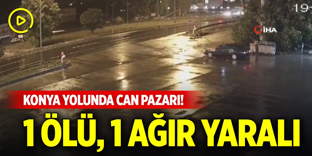 Konya yolunda can pazarı! 1 ölü, 1 ağır yaralı