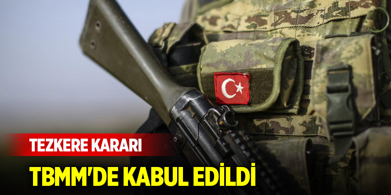 Tezkere kararı TBMM'de kabul edildi