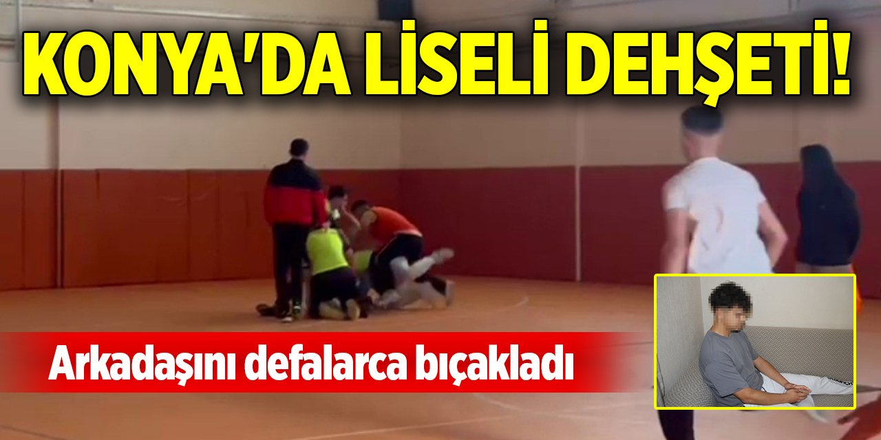 Konya'da liseli dehşeti! Arkadaşını defalarca bıçakladı