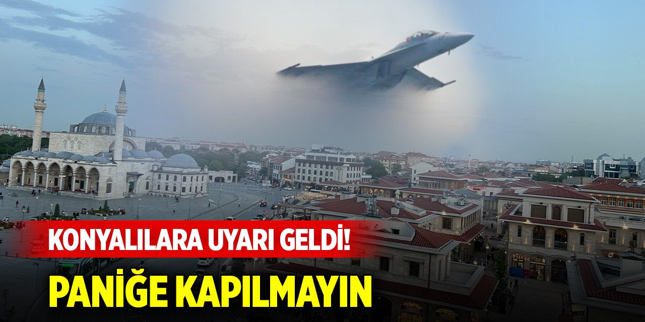 Konyalılara uyarı geldi! Paniğe kapılmayın