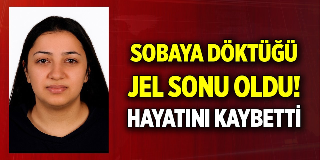 Sobaya döktüğü jel sonu oldu! Yaşam mücadelesini kaybetti