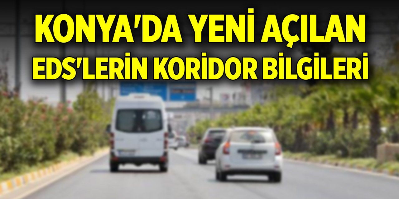 Konya'da yeni açılan EDS'lerin koridor bilgileri