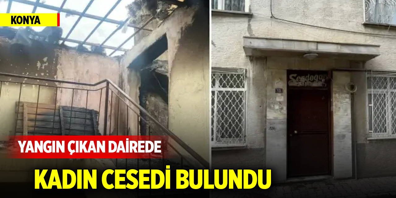 Konya'da yangın çıkan dairede kadın cesedi bulundu