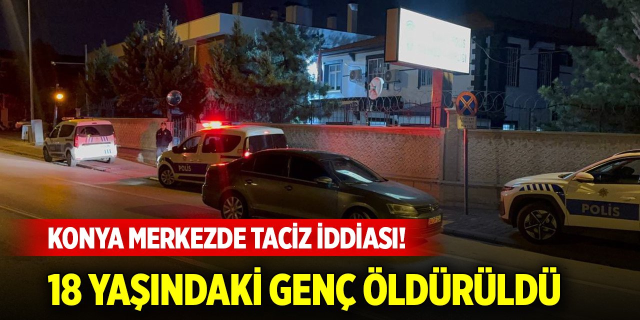 Konya merkezde taciz iddiası! 18 yaşındaki genç öldürüldü