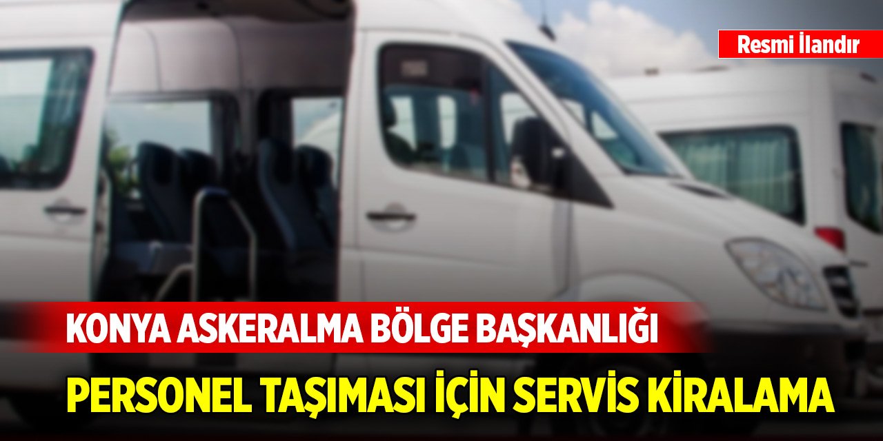 Konya Askeralma Bölge Başkanlığı Personel Taşıması İçin Servis Kiralama