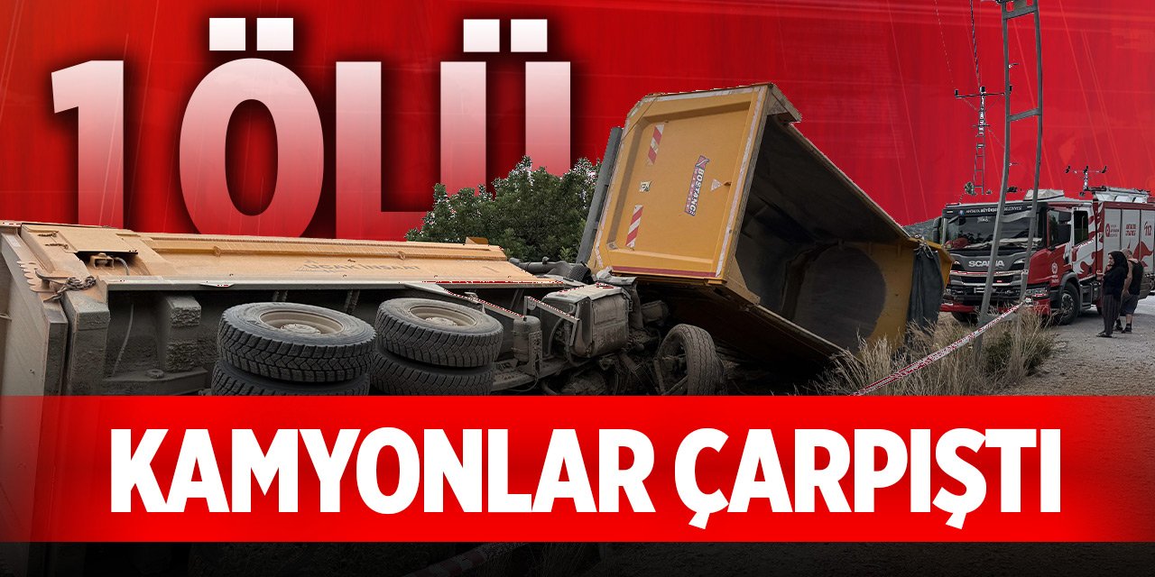 Hafriyat kamyonları çarpıştı: 1 ölü, 1 yaralı