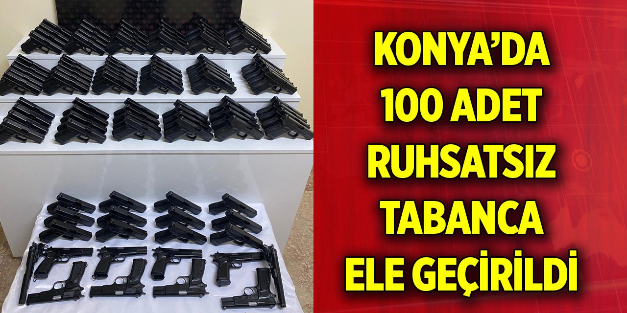 Konya’da 100 adet ruhsatsız tabanca ele geçirildi