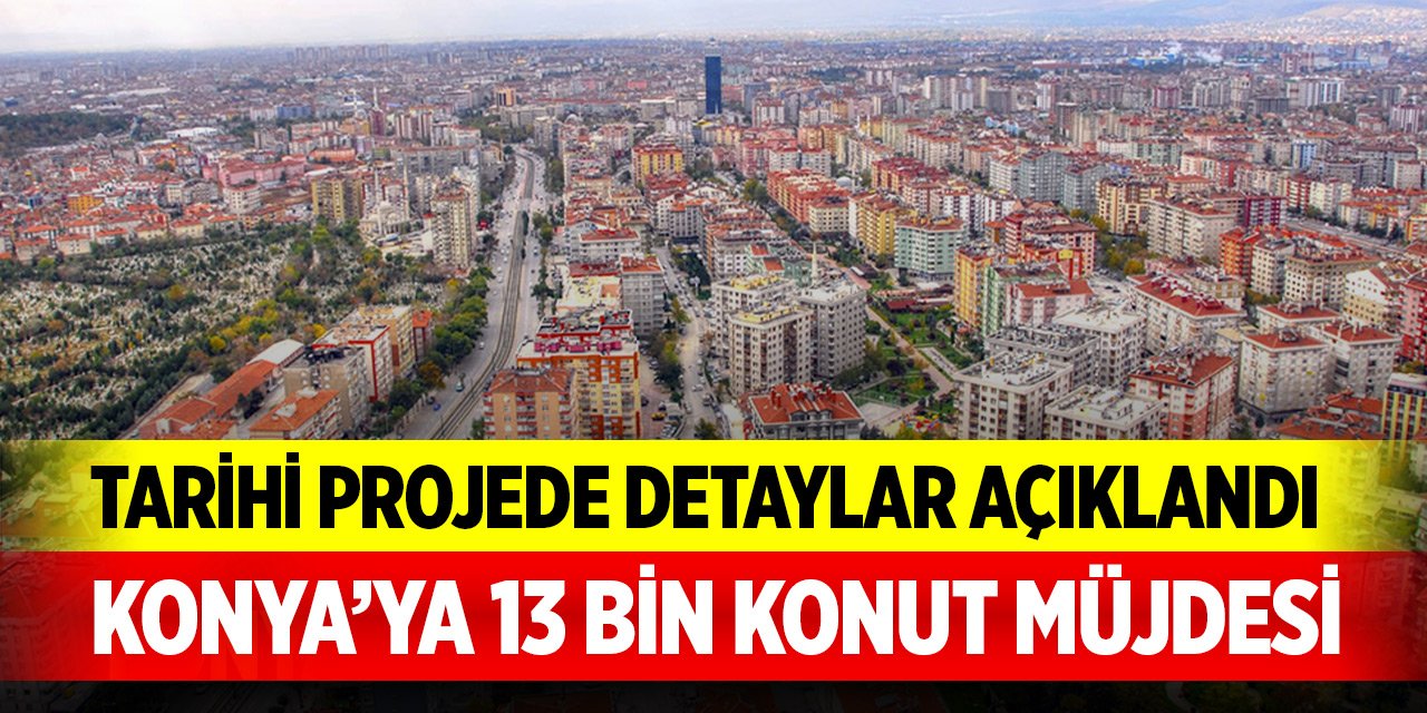 Konya'ya 13 bin konut! 500 bin sosyal konut projesindeki detaylar belli oldu!