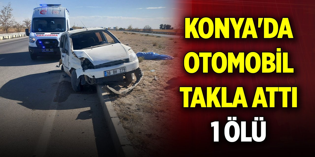 Konya’da otomobil takla attı: 1 ölü