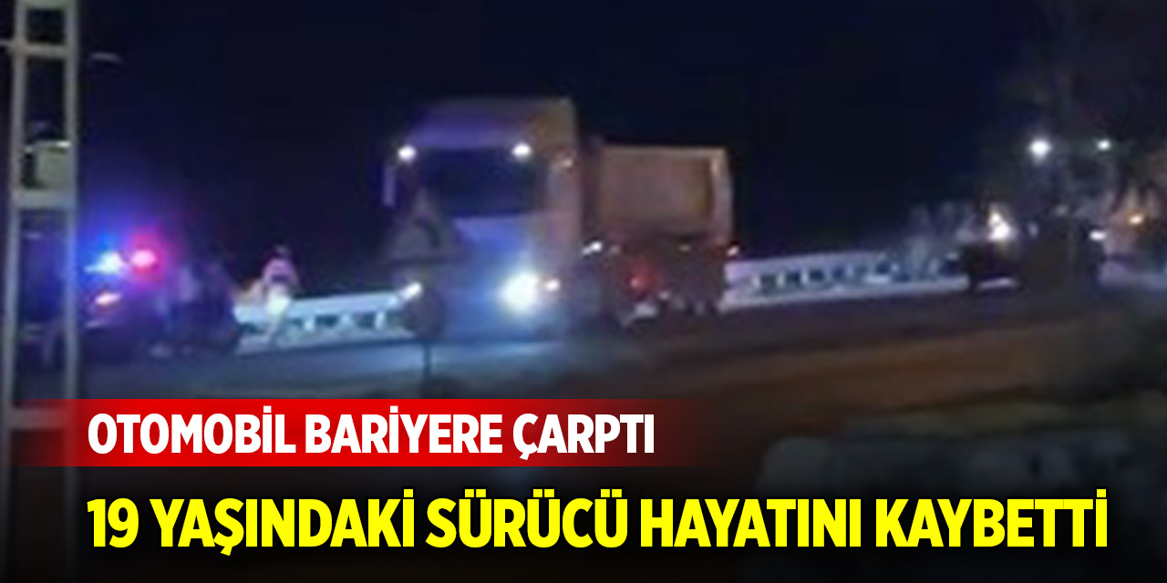 Otomobil bariyere çarptı: 19 yaşındaki sürücü hayatını kaybetti