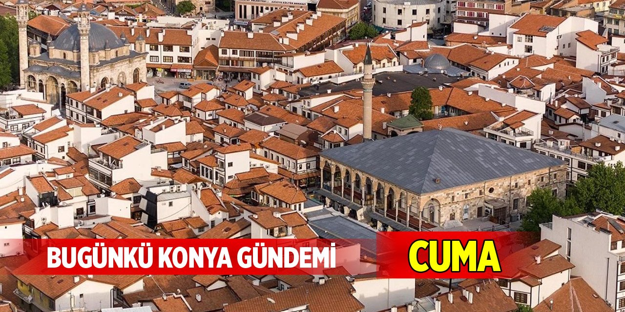 Bugünkü Konya gündemi (7 Kasım 2025)