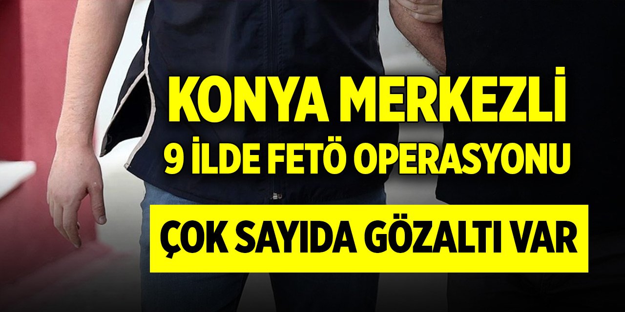 Konya merkezli 9 ilde eş zamanlı FETÖ operasyonu: 20 gözaltı