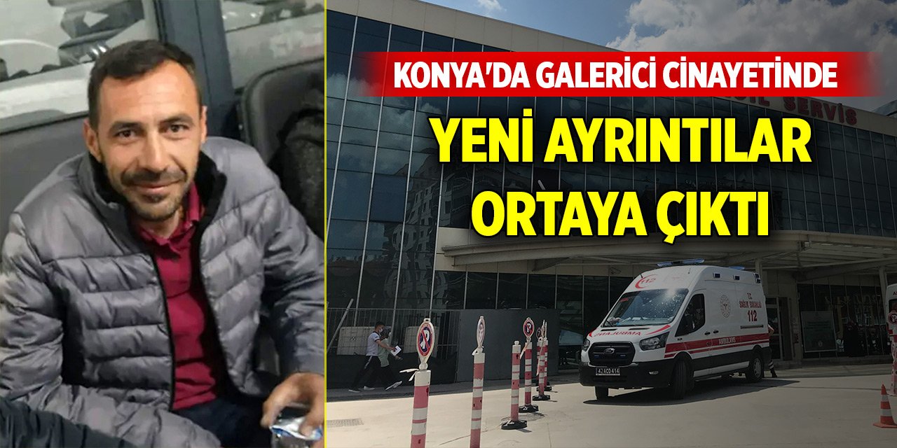 Konya merkezdeki galerici cinayetinde yeni ayrıntılar ortaya çıktı
