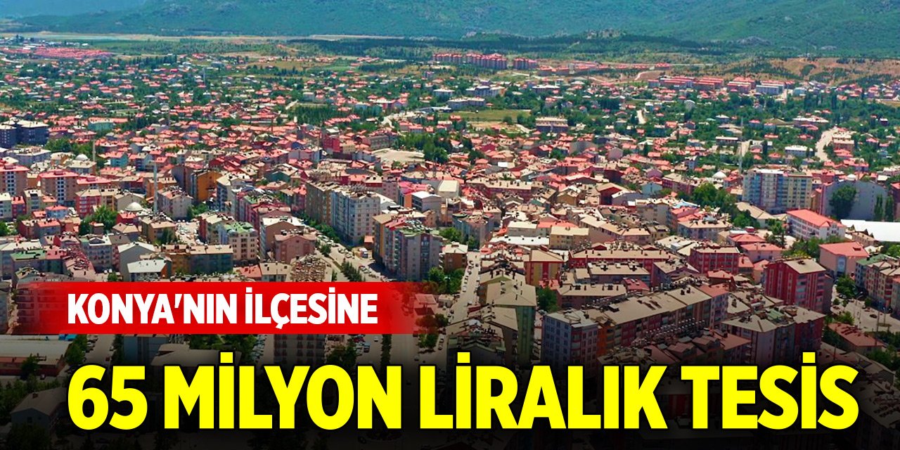 Konya'nın ilçesine 65 milyon liralık tesis