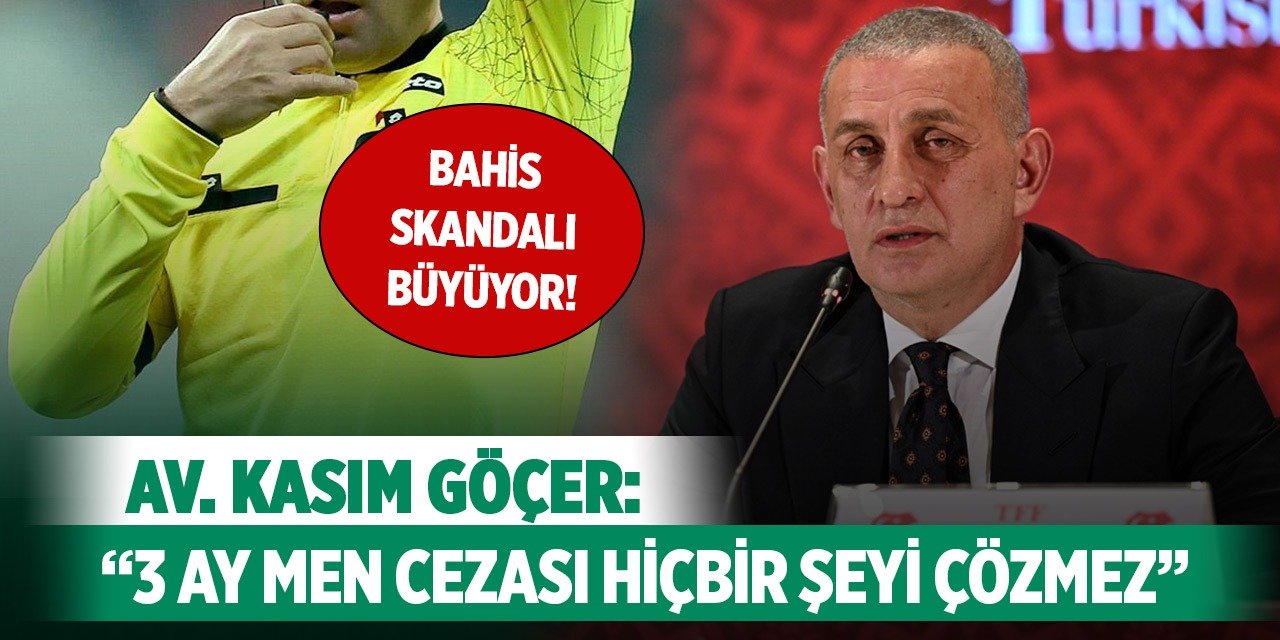 Bahis skandalı büyüyor! Av. Kasım Göçer: “3 ay men cezası hiçbir şeyi çözmez”