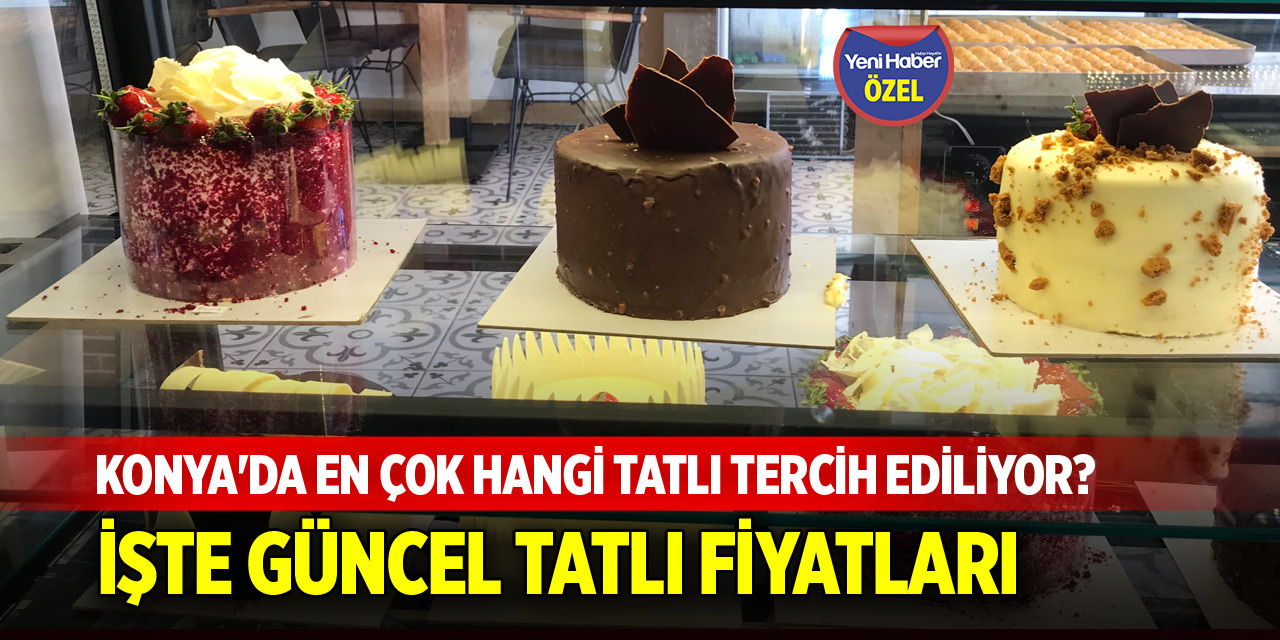 Konya'da en çok hangi tatlı tercih ediliyor? İşte fiyatlar