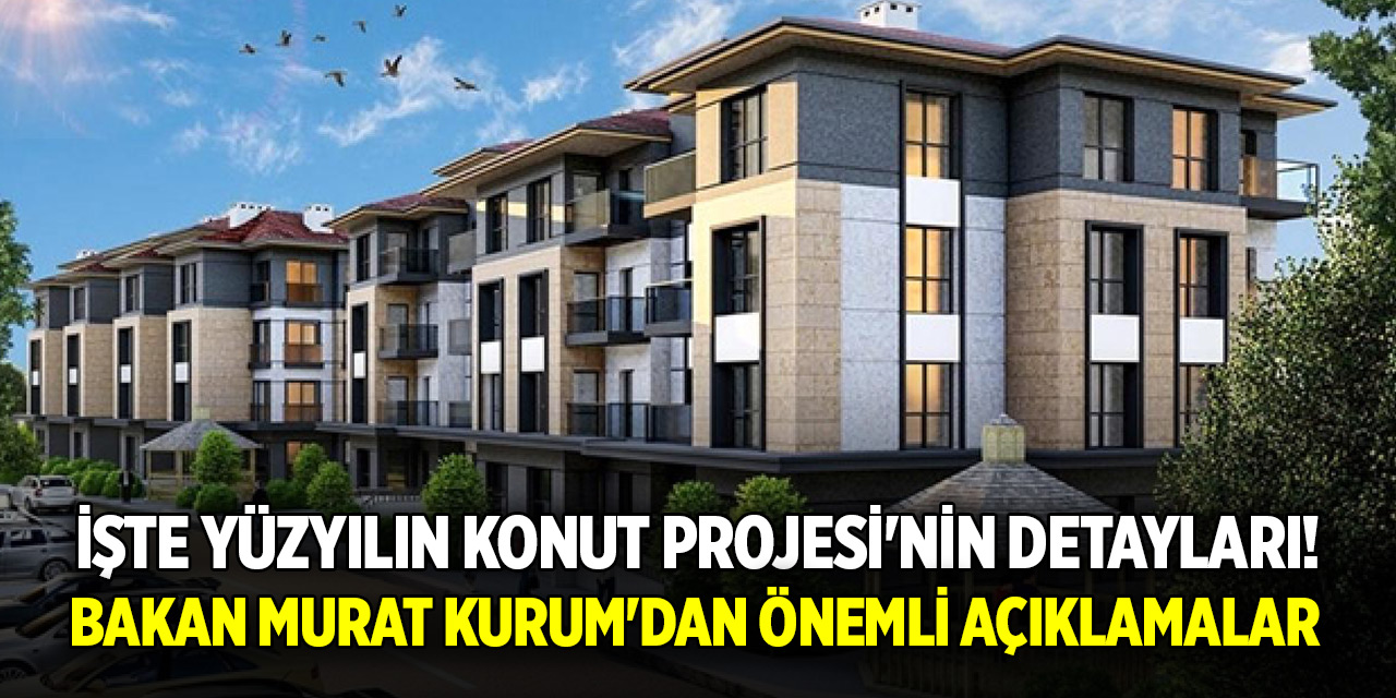 Bakan Murat Kurum'dan önemli açıklamalar: İşte Yüzyılın Konut Projesi'nin detayları!