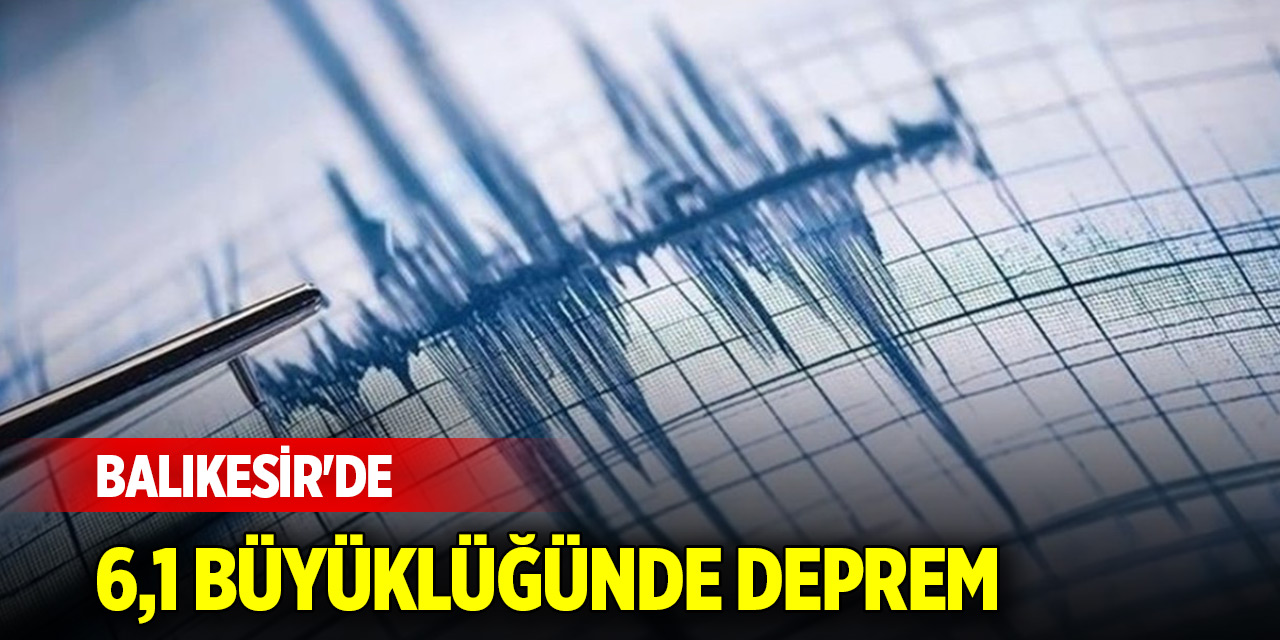 Balıkesir'de 6,1 büyüklüğünde deprem