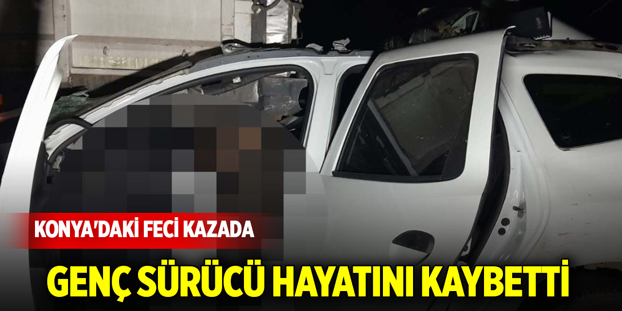 Konya'daki feci kazada genç sürücü hayatını kaybetti