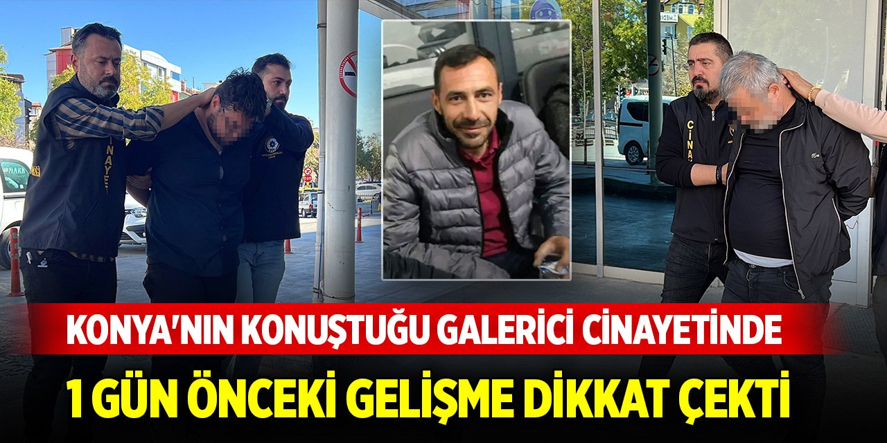 Konya'nın konuştuğu galerici cinayetinde 1 gün önceki gelişme dikkat çekti