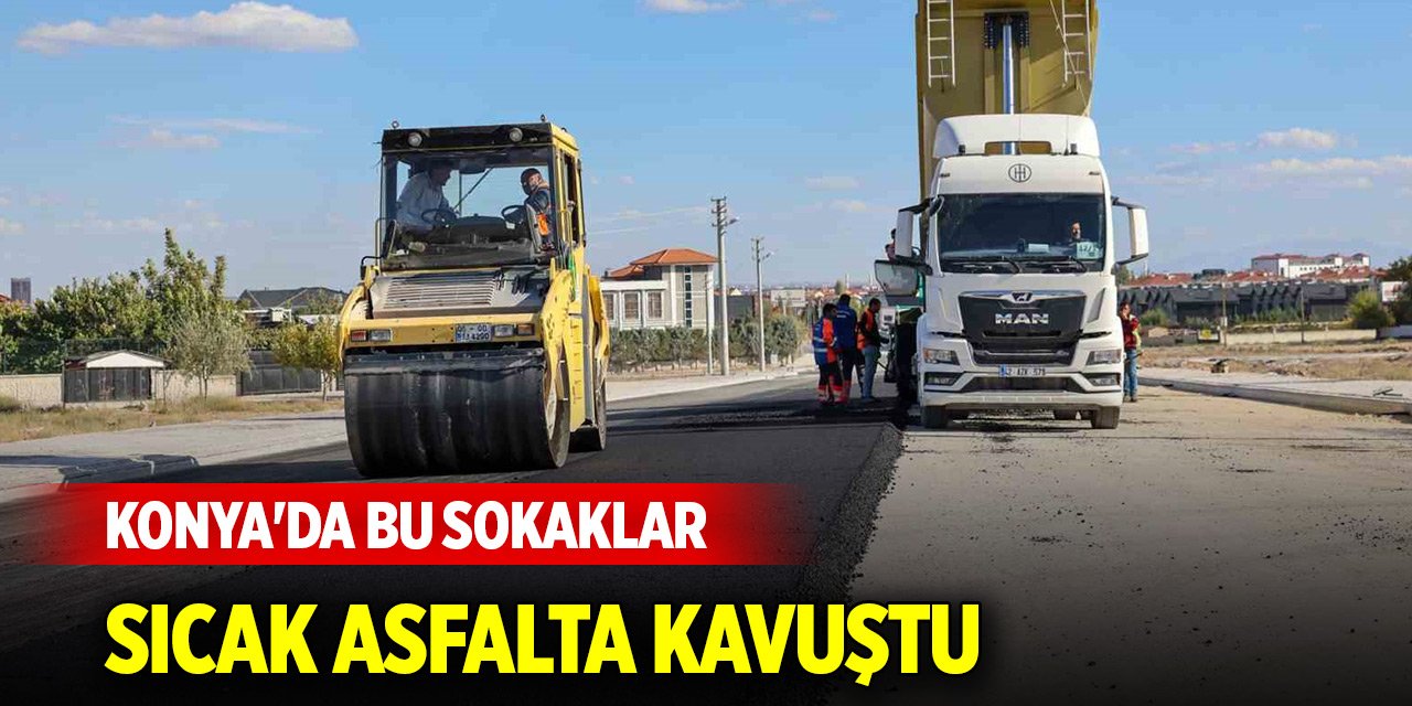 Konya'da bu sokaklar sıcak asfalta kavuştu