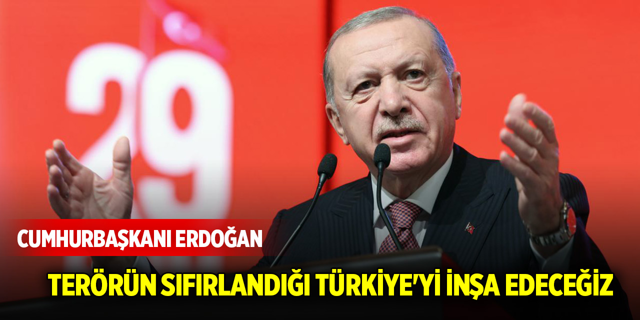 Cumhurbaşkanı Erdoğan: Terörün sıfırlandığı Türkiye'yi inşa edeceğiz