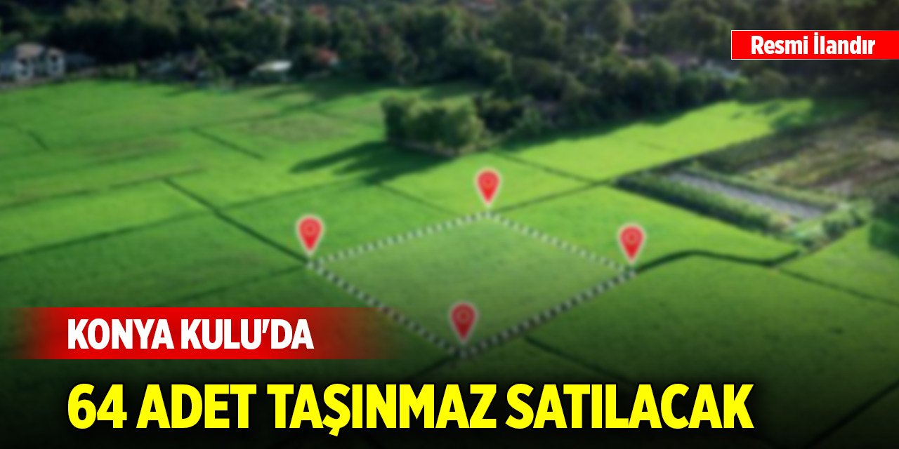 Konya Kulu'da 64 adet taşınmaz satılacak