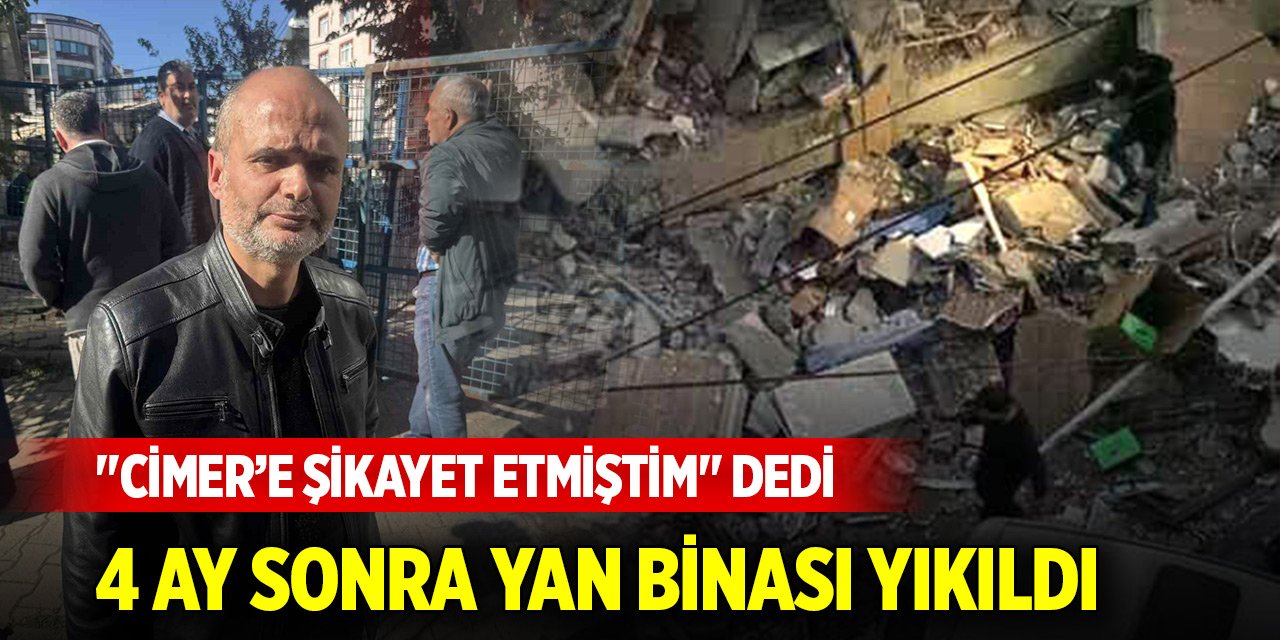 "CİMER’e şikayet etmiştim" dedi, 4 ay sonra yan binası yıkıldı