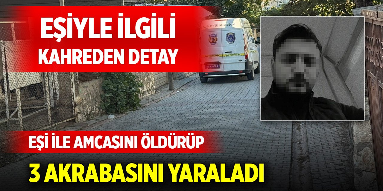 Eşi ile amcasını öldürüp, 3 akrabasını yaraladı! Eşiyle ilgili yürek yakan detay