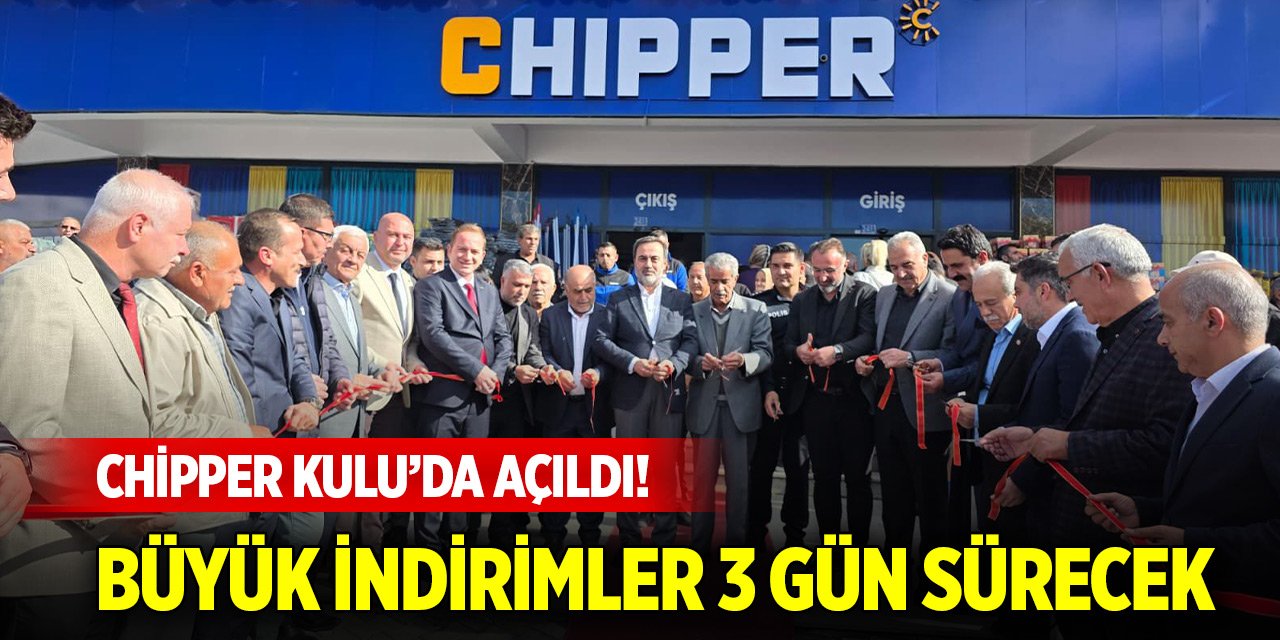 Chipper Kulu’da açıldı! Büyük indirimler 3 gün sürecek