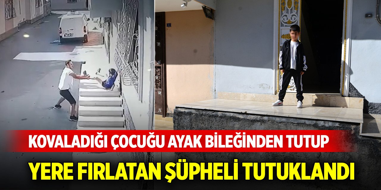 Kovaladığı çocuğu ayak bileğinden tutup yere fırlatan şüpheli tutuklandı