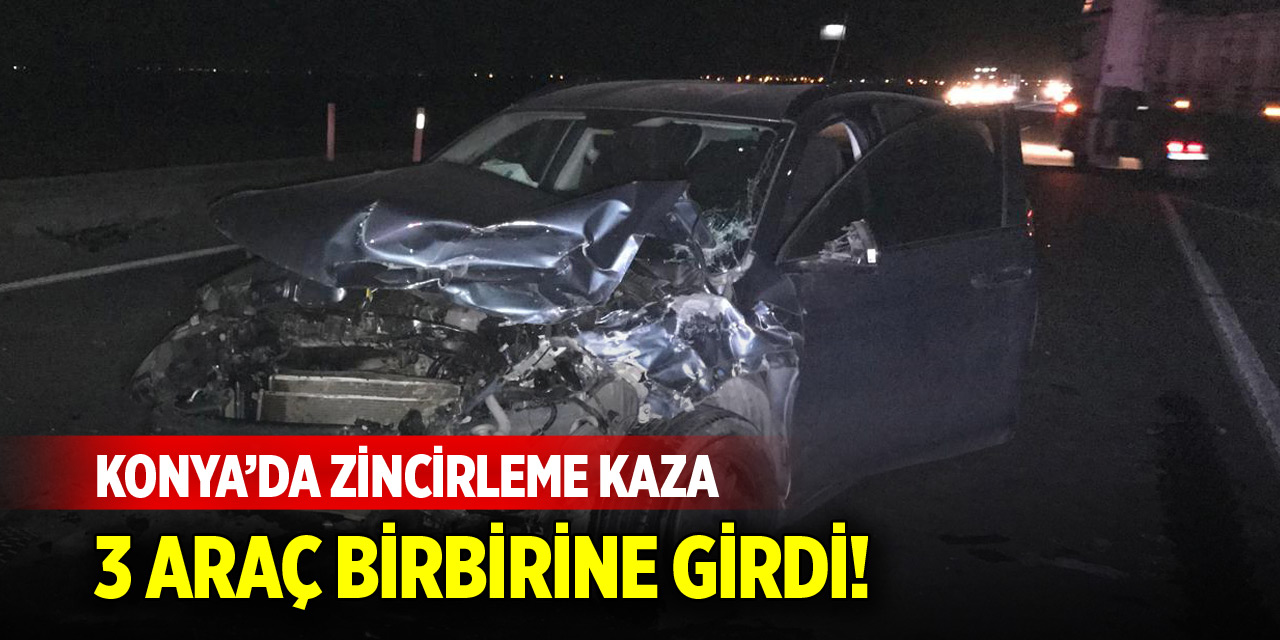 Konya'da 3 aracın karıştığı zincirleme kaza: 6 yaralı