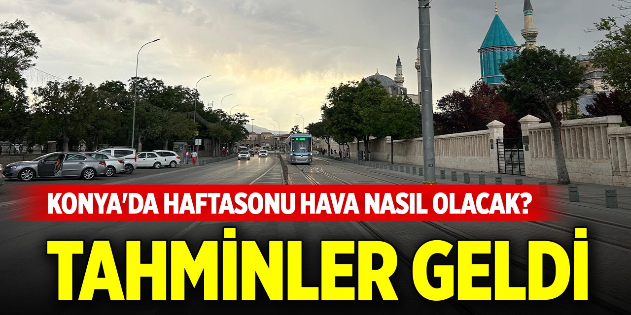 Konya'da haftasonu hava nasıl olacak? Tahminler geldi