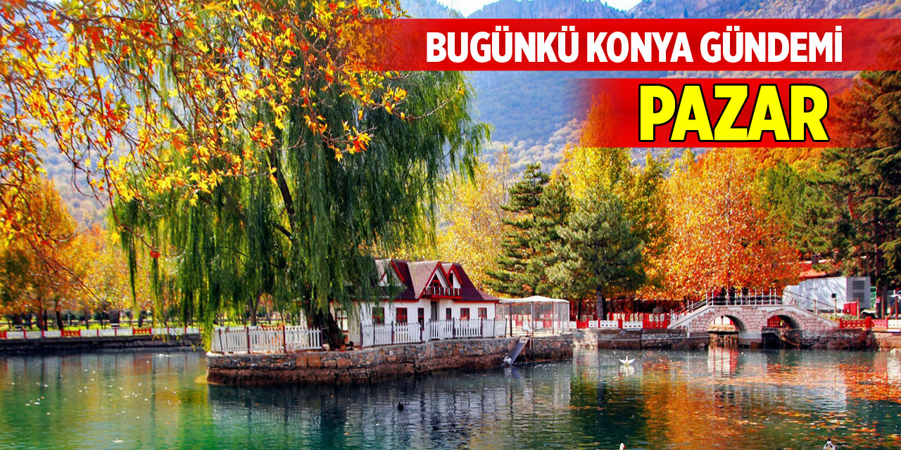 Bugünkü Konya gündemi (30 Kasım 2025)