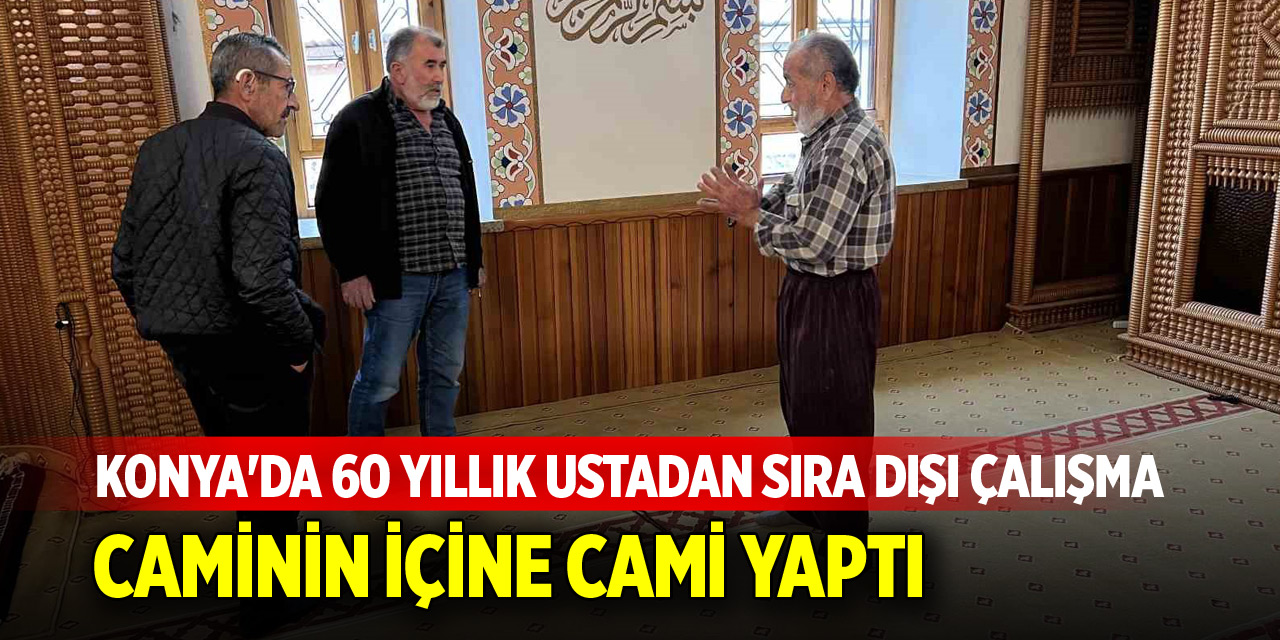 Konya'da 60 yıllık ustadan sıra dışı çalışma!