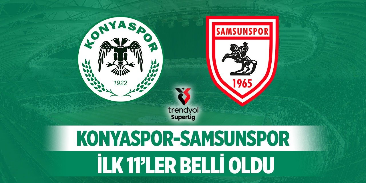 Konyaspor - Samsunspor maçının ilk 11’leri belli oldu