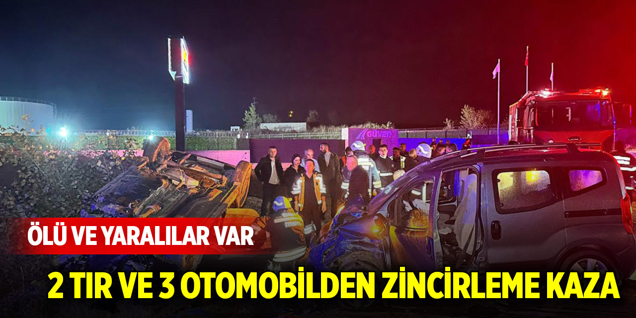2 tır ve 3 otomobilden zincirleme kaza! Ölü ve yaralılar var