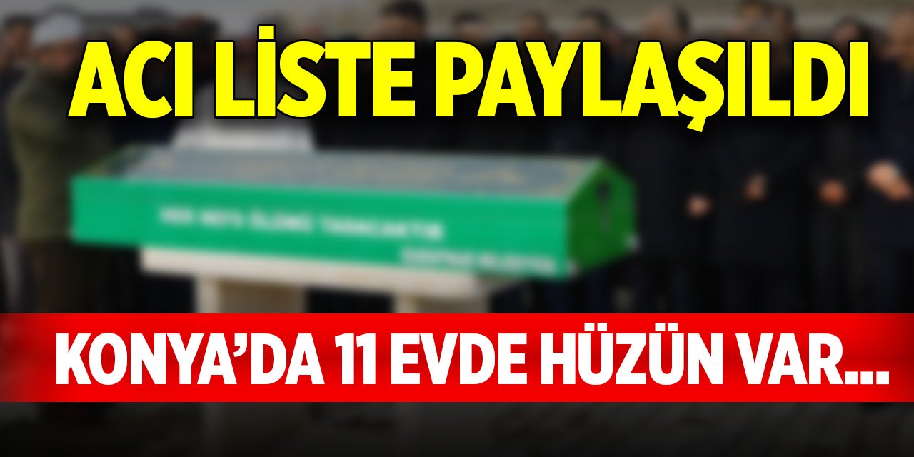 Konya’da 11 evde hüzün var...