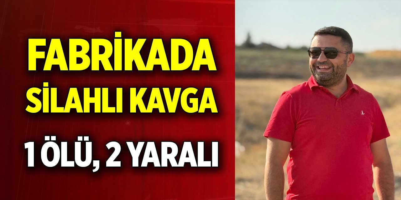 Fabrikada silahlı alacak verecek kavgası: 1 ölü, 2 yaralı