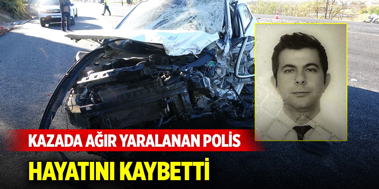 Kazada ağır yaralanan polis memuru hayatını kaybetti
