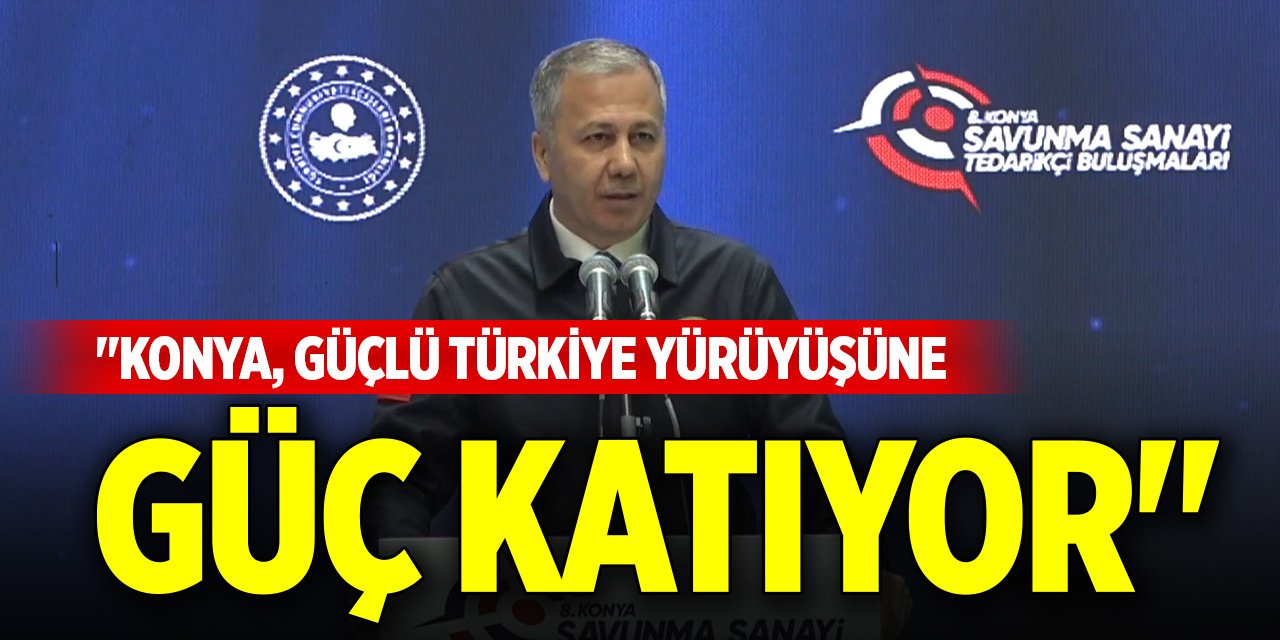 Bakan Yerlikaya: "Konya, büyük ve güçlü Türkiye yürüyüşüne güç katıyor"