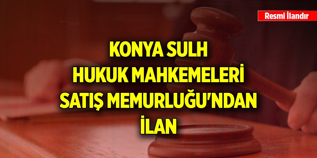 Konya Sulh Hukuk Mahkemeleri Satış Memurluğu'ndan ilan