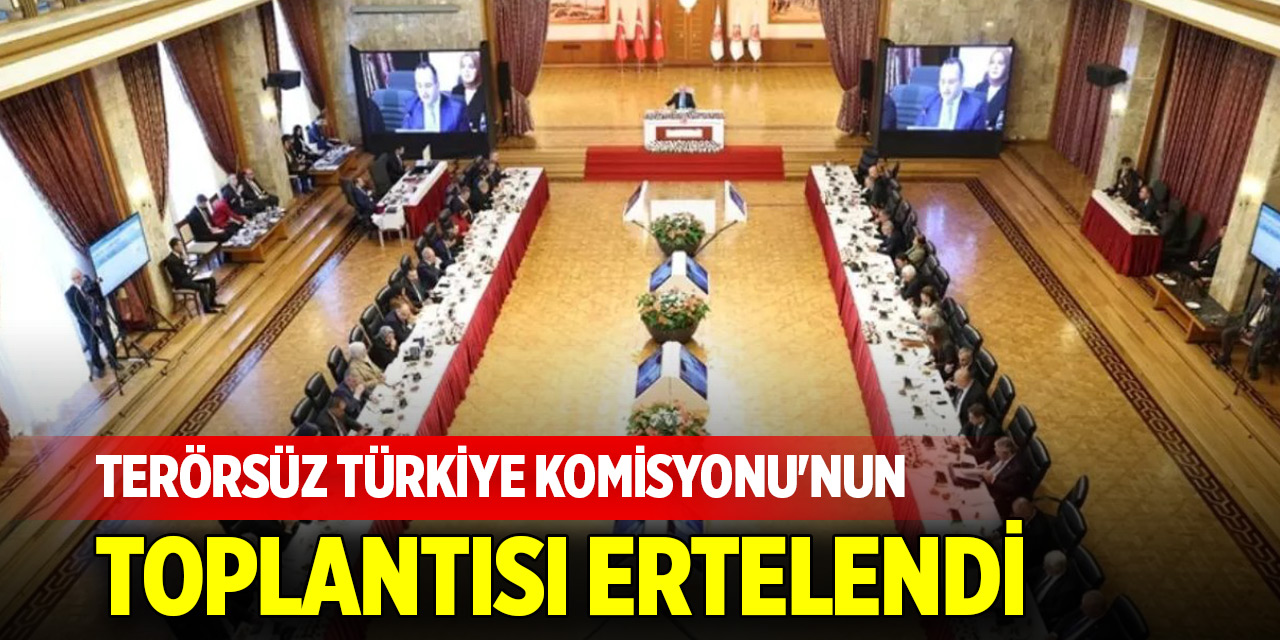 Terörsüz Türkiye Komisyonu'nun toplantısı ertelendi