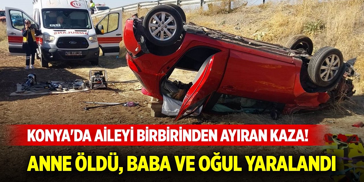 Konya'da aileyi birbirinden ayıran kaza! Anne öldü, baba ve oğul yaralandı