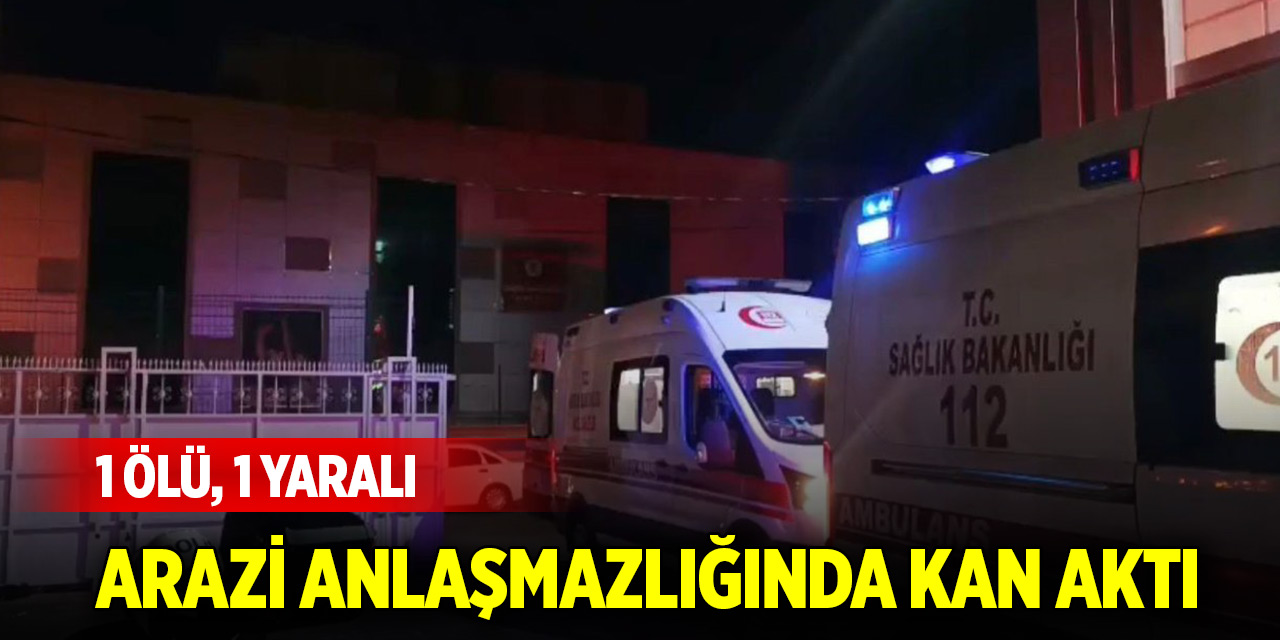 Arazi anlaşmazlığında kan aktı: 1 ölü, 1 yaralı