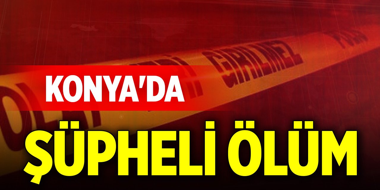 Konya'da şüpheli ölüm